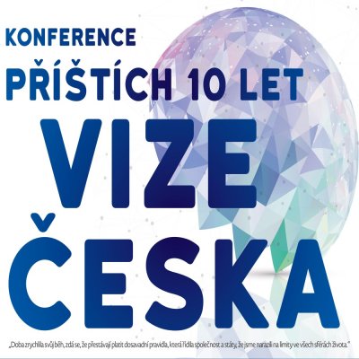 Konference - Příštích 10 let - VIZE ČESKA